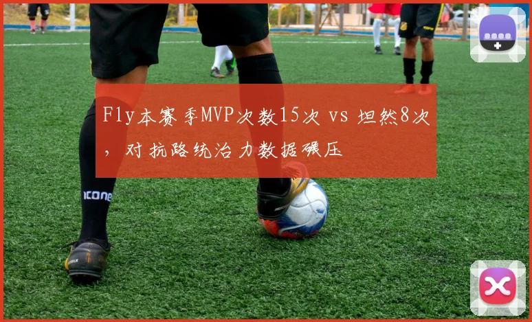 Fly本赛季MVP次数15次 vs 坦然8次，对抗路统治力数据碾压